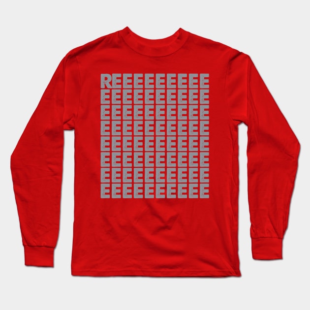 REEEEEEEEEEEEEEE Long Sleeve T-Shirt by DanielLiamGill